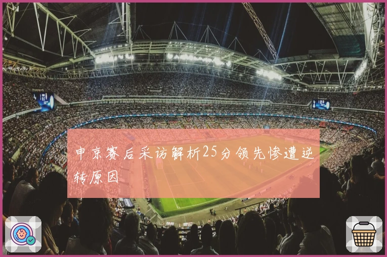 申京赛后采访解析25分领先惨遭逆转原因