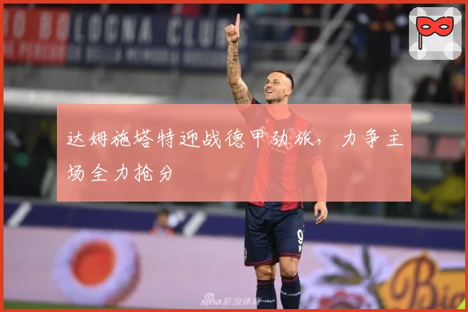 达姆施塔特迎战德甲劲旅，力争主场全力抢分