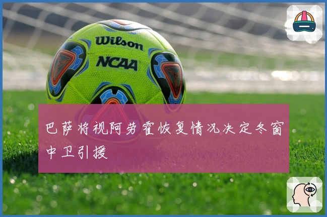 巴萨将视阿劳霍恢复情况决定冬窗中卫引援